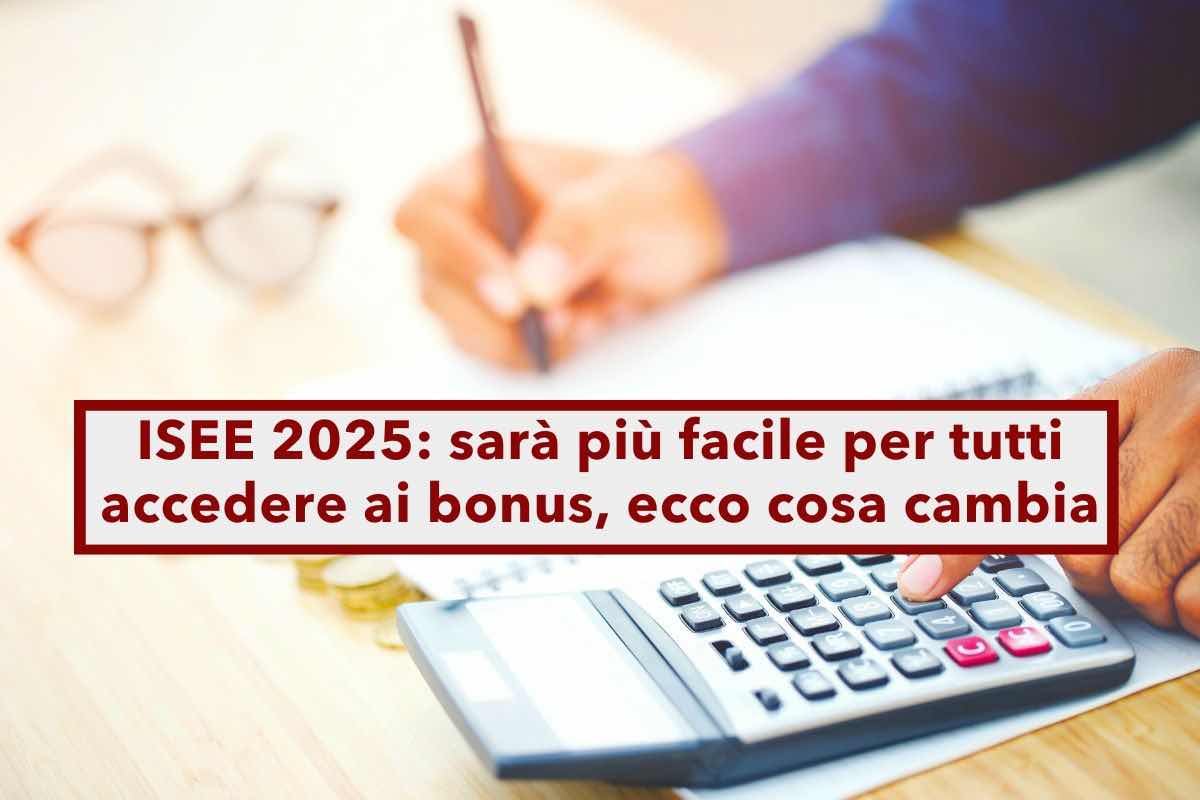 ISEE 2025, in arrivo importanti novit, sar pi facile per tutti accedere ai bonus: ecco cosa cambia e come calcolarlo