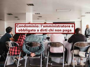 Condominio, l'amministratore � obbligato a dirti chi non paga le spese condominiali, niente privacy: nuova sentenza