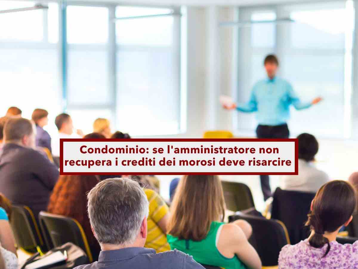 Condominio, l'amministratore che non recupera i crediti dai condomini morosi deve risarcire i danni: nuova sentenza