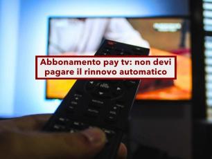 Abbonamento pay tv, non devi pi� pagare il rinnovo automatico, � nullo senza doppia firma: nuova sentenza di Cassazione