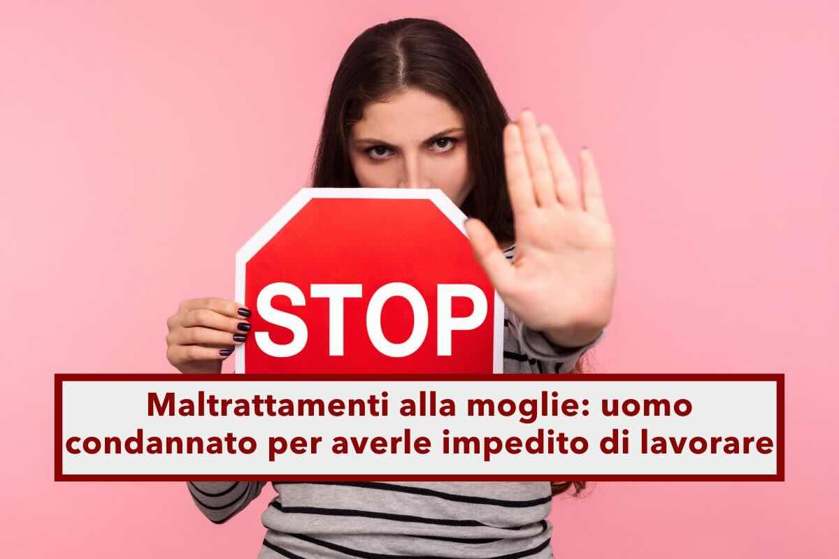 Impedire alla propria moglie di lavorare  reato, uomo condannato per maltrattamenti: nuova sentenza di Cassazione