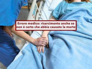 Errore medico, ti spetta un risarcimento anche se non � la causa diretta della morte del tuo familiare: ecco come averlo