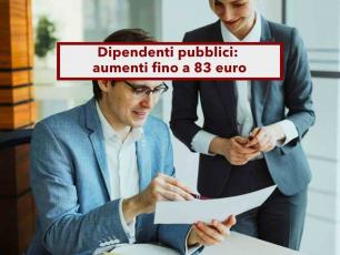 Dipendenti pubblici, in arrivo aumenti in busta paga fino a 83 euro al mese e gli arretrati: ecco chi ne ha diritto