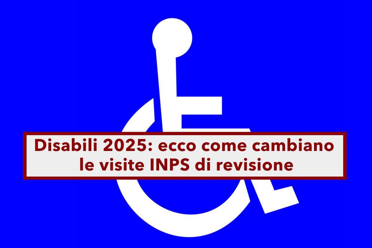 Disabili, da oggi cambiano le visite di revisione INPS per alcune patologie: ecco quali e tutte le novit