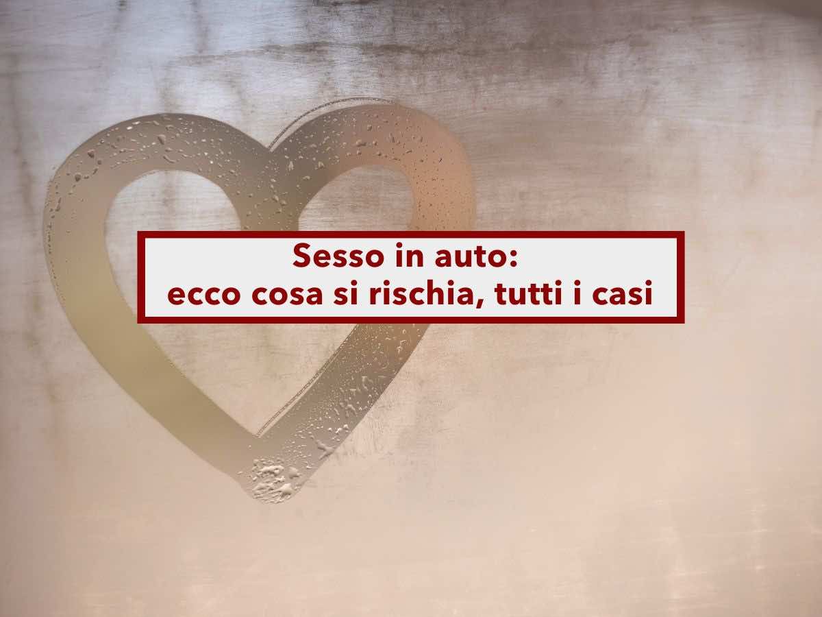 Sesso in auto, ecco quando non  possibile farlo e si rischiano multe salata o addirittura  reato: tutti i casi vietati