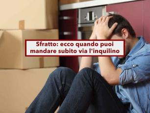 Sfrattare subito l'inquilino che non paga, ecco quando puoi mandarlo via senza passare dal giudice: tutti i casi