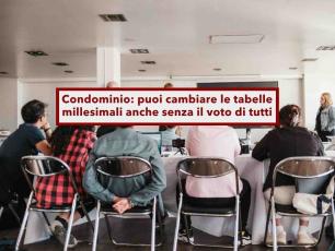 Condominio, puoi cambiare le tabelle millesimali anche senza il voto di tutti i condomini: ecco quando � possibile
