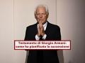 Testamento di Giorgio Armani, come ha pianificato con eleganza il futuro del suo patrimonio: ecco divisioni e novit