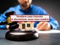 Vendere casa ricevuta in donazione, da oggi  pi semplice per gli eredi e pi sicuro per l'acquirente: ecco cosa cambia