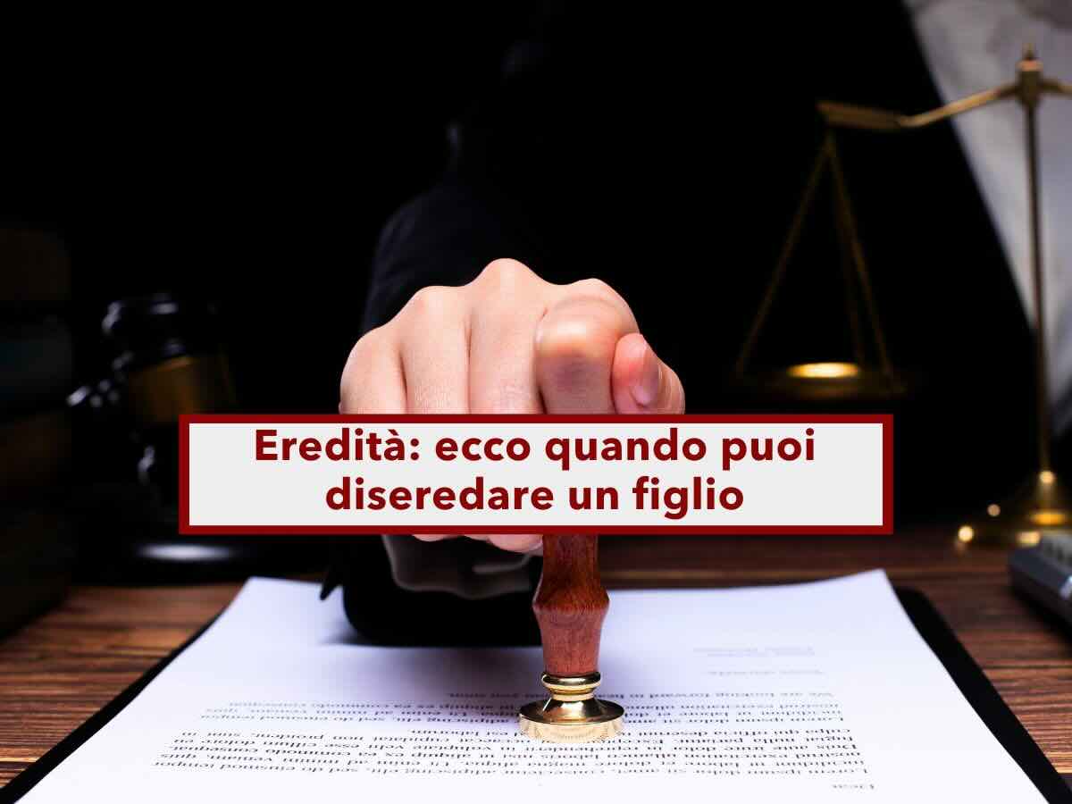 Eredit, ecco quando puoi diseredare un figlio per escluderlo dall'eredit: tutti i casi permessi dalla legge