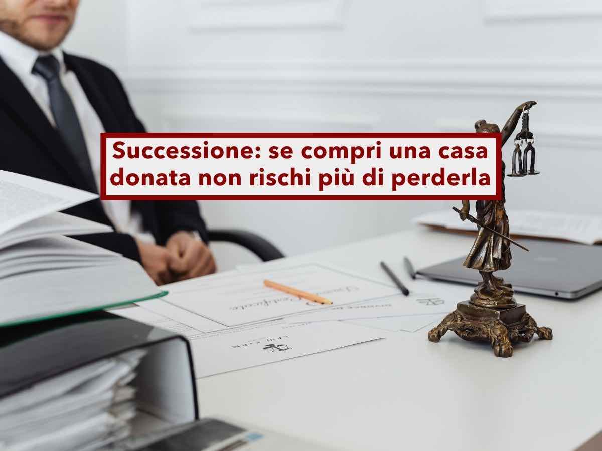 Successione, da oggi se compri una casa donata non rischi pi� di perderla a causa degli eredi: ecco la nuova riforma