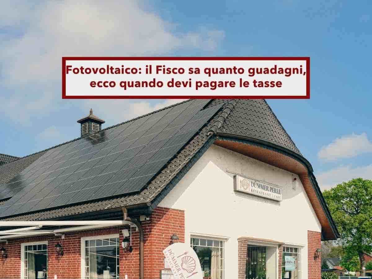 Fotovoltaico, ora devi pagare le tasse sui pannelli solari se immetti l'energia prodotta in rete: il Fisco sa tutto di te