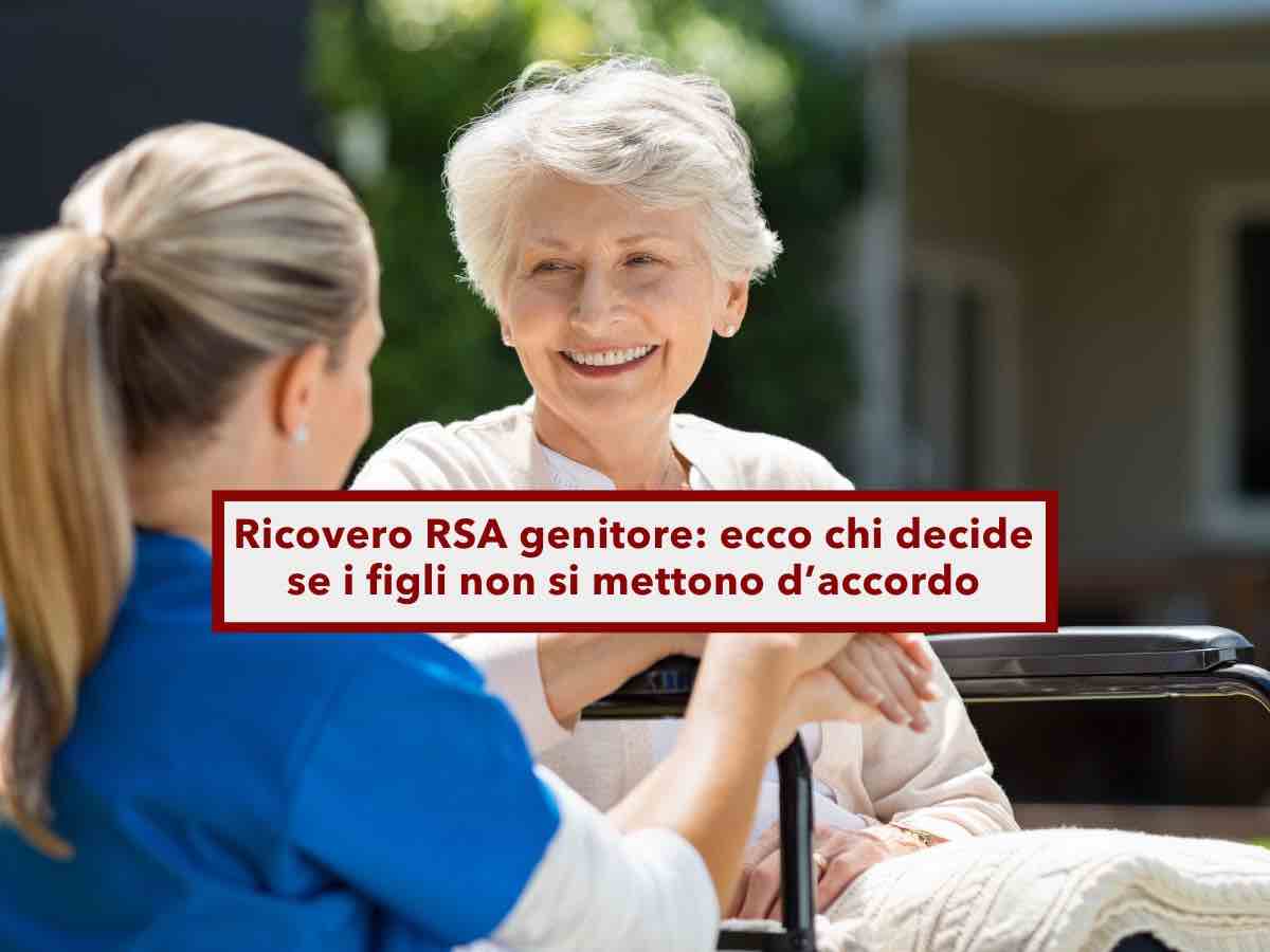 Ricovero genitore in RSA, ecco chi decide anche se l'altro genitore o un figlio dicono di no: tutte i casi e chi paga