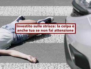 Attraversare sulle strisce pedonali, se ti investono ora la colpa  anche tua se non fai attenzione: nuova sentenza