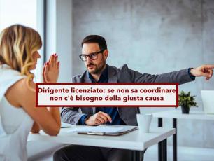 Licenziamento dirigente, non serve la giusta causa se non sa coordinare il gruppo di lavoro: nuova sentenza Cassazione