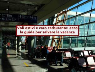 Voli estivi, come tutelarti da cancellazioni e prezzi alti per caro carburante: ecco i consigli per non perdere soldi