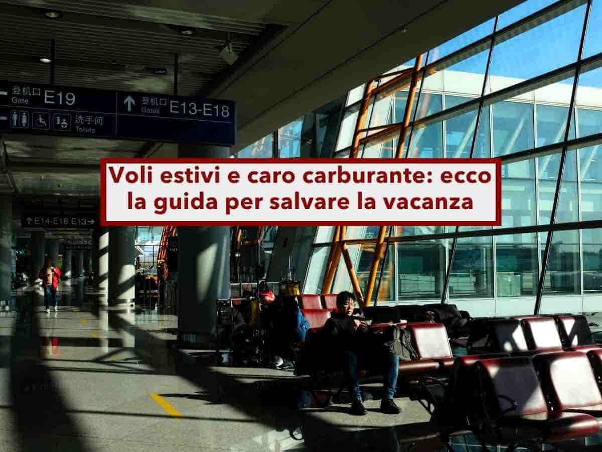 Voli estivi, come tutelarti da cancellazioni e prezzi alti per caro carburante: ecco i consigli per non perdere soldi