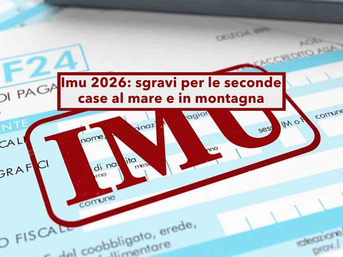 Imu 2026, sgravi per le seconde case al mare e in montagna se non le affitti e il Comune dice s: ecco tutte le novit