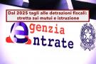 Tagli alle agevolazioni fiscali, dal 2025 stretta sui mutui e istruzione per queste fasce di reddito: ecco quali