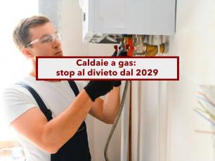 Caldaie a gas, stop al divieto dal 2029, marcia indietro dell'Europa: ecco la nuova proposta e qual' la nuova data