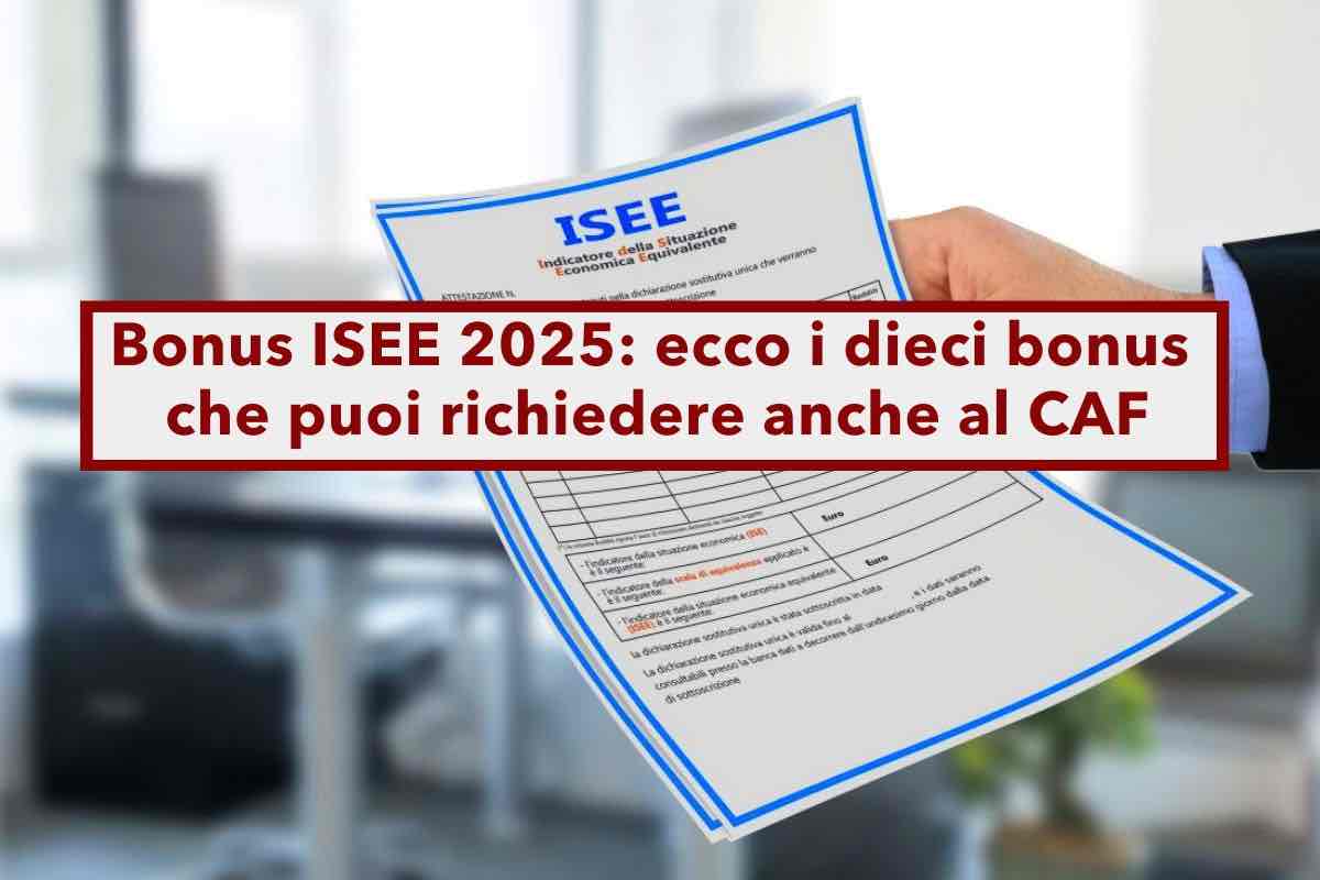 ISEE 2025, ecco i dieci bonus che puoi richiedere anche al CAF: la lista completa con i requisiti aggiornati