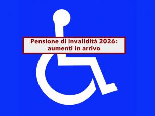 Pensione di invalidit 2026, aumenti in arrivo: ecco i requisiti e la tabella completa e aggiornata con i nuovi importi