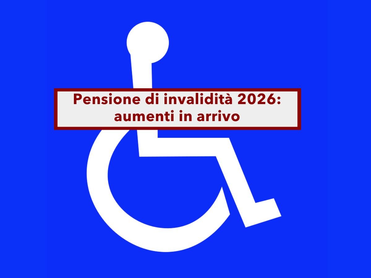 Pensione di invalidit 2026, aumenti in arrivo: ecco i requisiti e la tabella completa e aggiornata con i nuovi importi