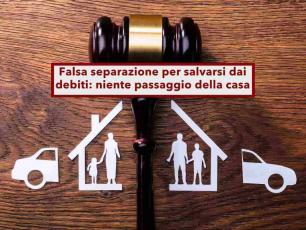 Finta separazione, ecco come ti smascherano se intesti la casa a tua moglie solo per sfuggire ai debiti: nuova sentenza