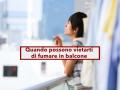 Condominio, fumare in balcone non sempre  un tuo diritto, ecco quando i vicini possono vietarlo e come: tutti i casi