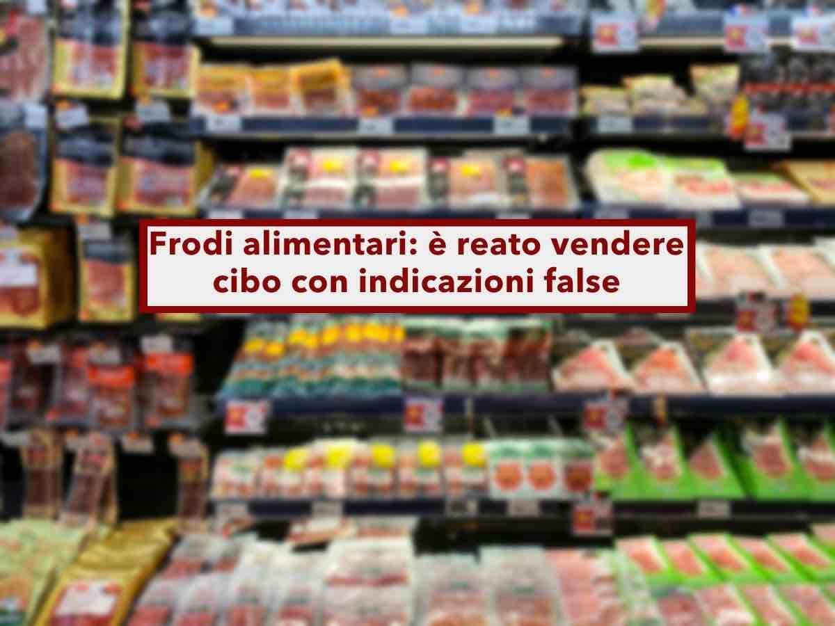 Cibo contraffatto, arriva il nuovo reato per chi vende prodotti con etichette false: carcere e maxi multa per chi lo fa