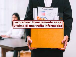 Lavoratore, rischi il licenziamento e il risarcimento danni all'azienda se cadi in una truffa informatica in ufficio