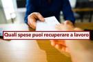 Recuperare le spese sostenute sul tuo posto di lavoro: ecco la guida per dipendenti e liberi professionisti