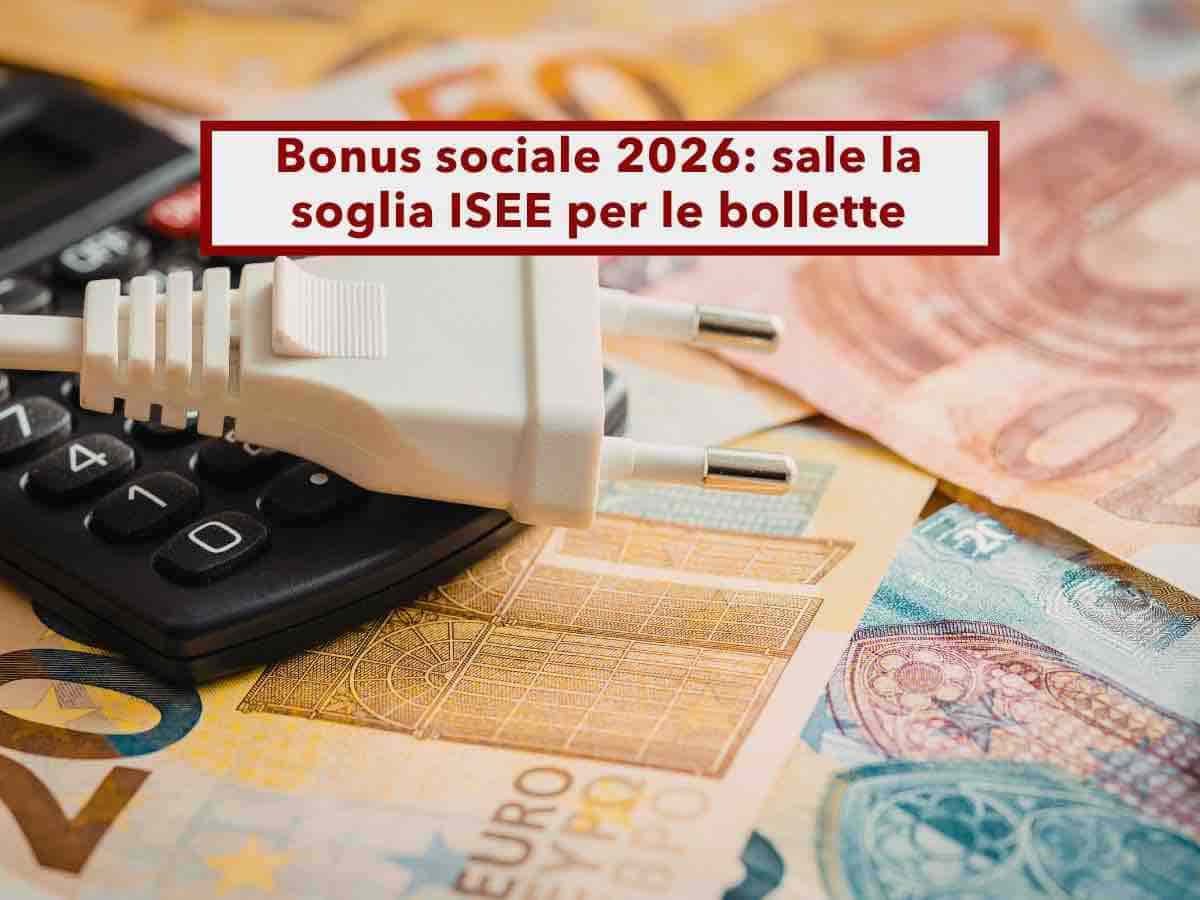 Bonus sociale 2026, diventa pi� facile ottenerlo, sale la soglia ISEE per le bollette di luce, gas, acqua e TARI: novit�