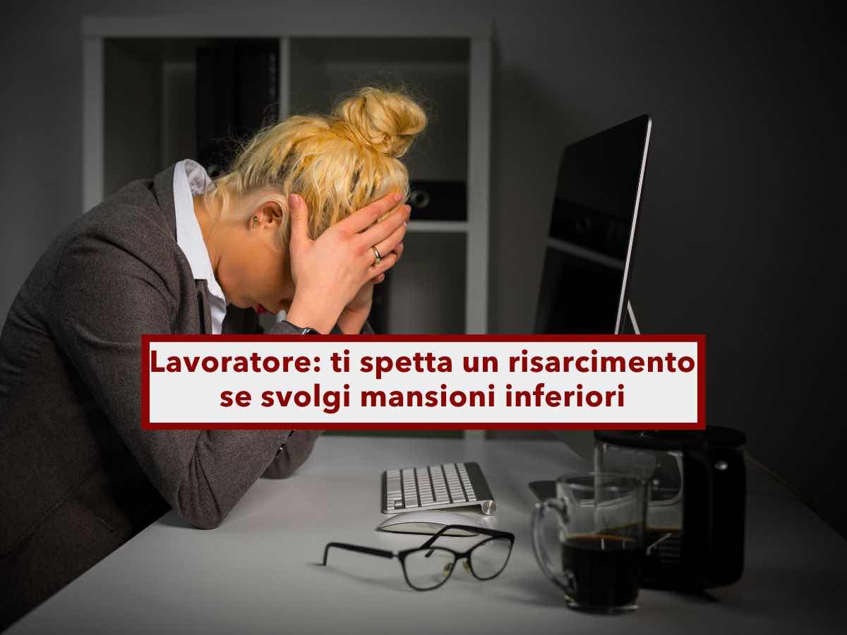 Lavoratore, ti spetta un risarcimento se ti assegnano mansioni inferiori a quelle che ti competono: nuova sentenza
