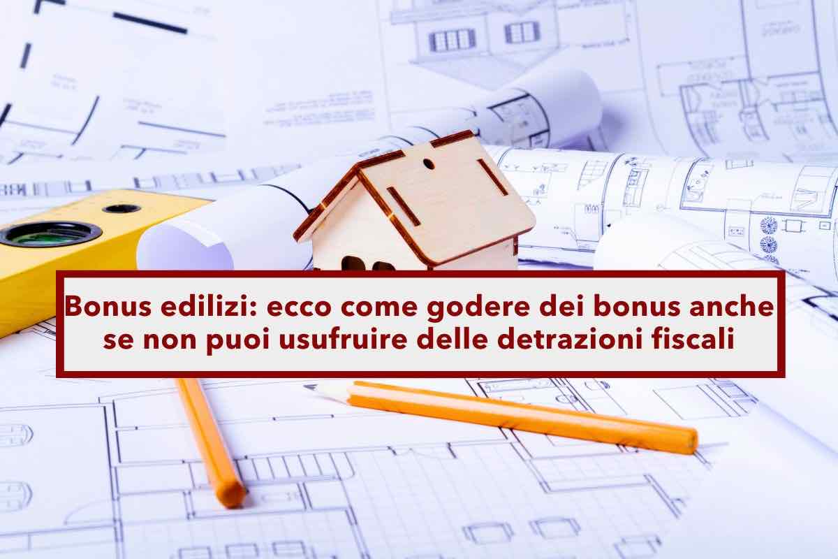 Bonus edilizi, ecco quattro metodi legali per godere dei bonus anche se non puoi usufruire delle detrazioni fiscali