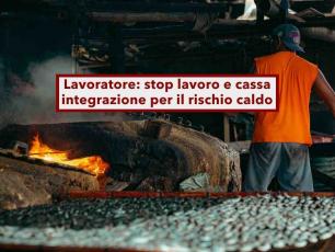 Lavoratore, puoi non lavorare e prendere la cassa integrazione se ci sono oltre 35 gradi: ecco le novit� e chi lo decide