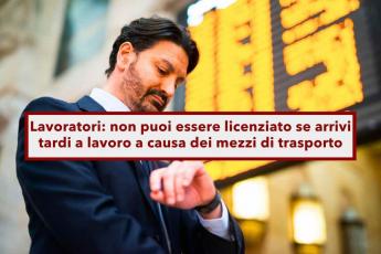 Lavoratori, non puoi essere licenziato se arrivi tardi al lavoro e la colpa  dei mezzi di trasporto: ecco la sentenza