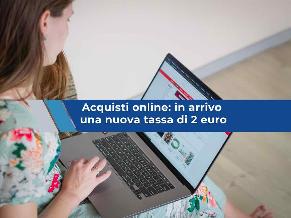 Acquisti online, in arrivo la nuova tassa di 2 euro per ogni prodotto acquistato fuori Europa: ecco chi dovr� pagarla