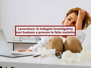 Lavoratore, non possono licenziarti per falsa malattia, anche se l'investigatore privato ha delle prove: nuova sentenza