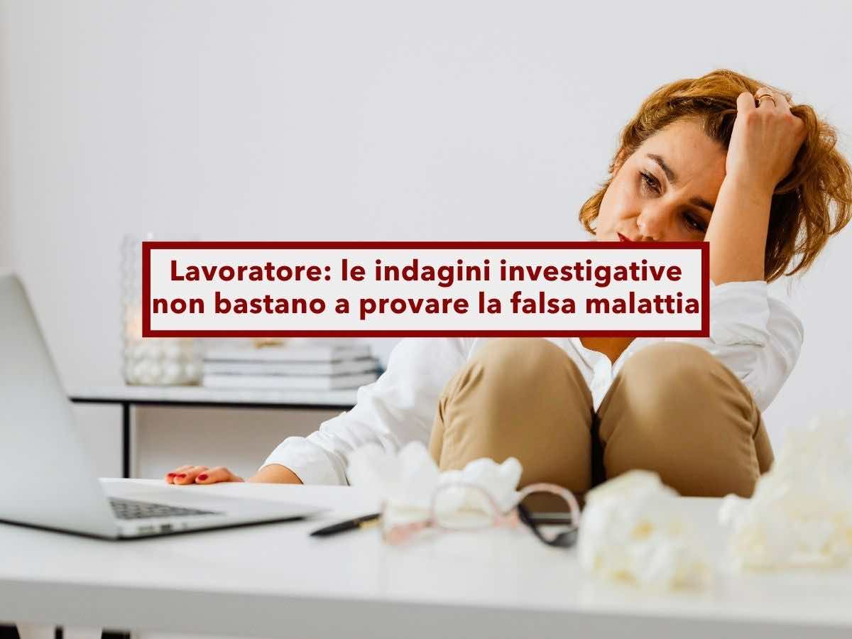 Lavoratore, non possono licenziarti per falsa malattia, anche se l'investigatore privato ha delle prove: nuova sentenza