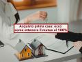 Comprare casa senza anticipo, ecco come ottenere un mutuo al 100%: requisiti, ISEE, garanzie per giovani e famiglie