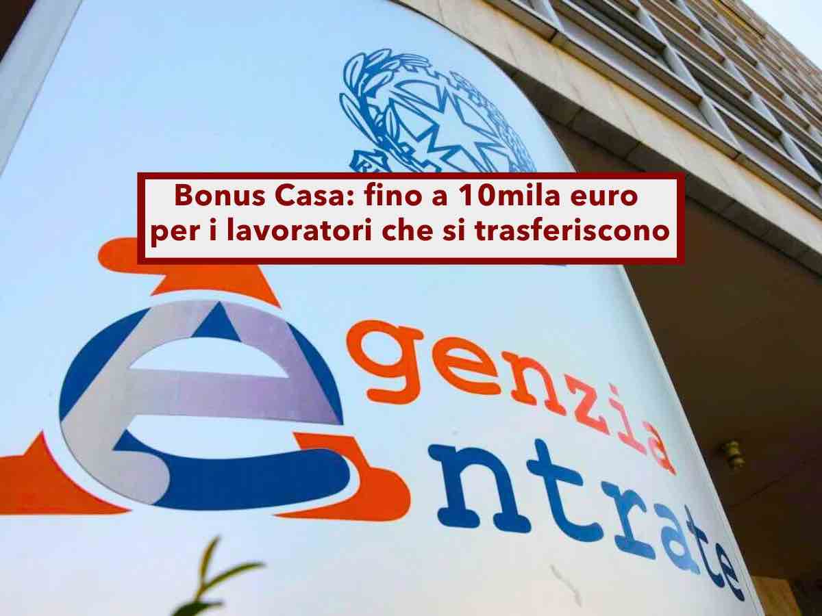Bonus Casa 2025, fino a 10mila euro per i lavoratori che si trasferiscono, ecco i requisiti: novit Agenzia Entrate