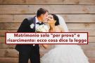 Si al matrimonio solo "per prova", ok al divorzio dopo pochi mesi e nessun risarcimento  dovuto: ecco la Cassazione