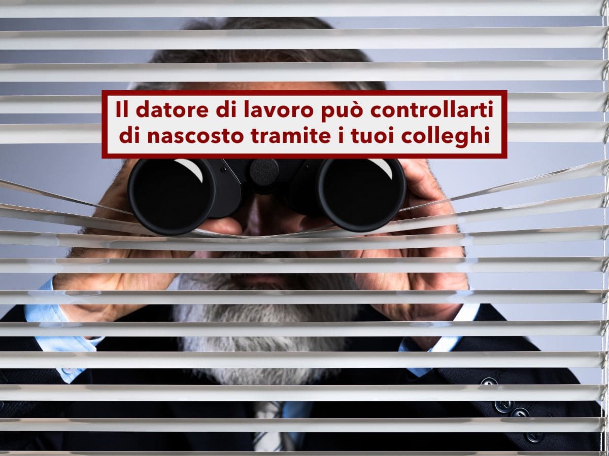 Lavoratore, da oggi il datore di lavoro pu� farti controllare di nascosto dai tuoi colleghi: nuova sentenza di Cassazione