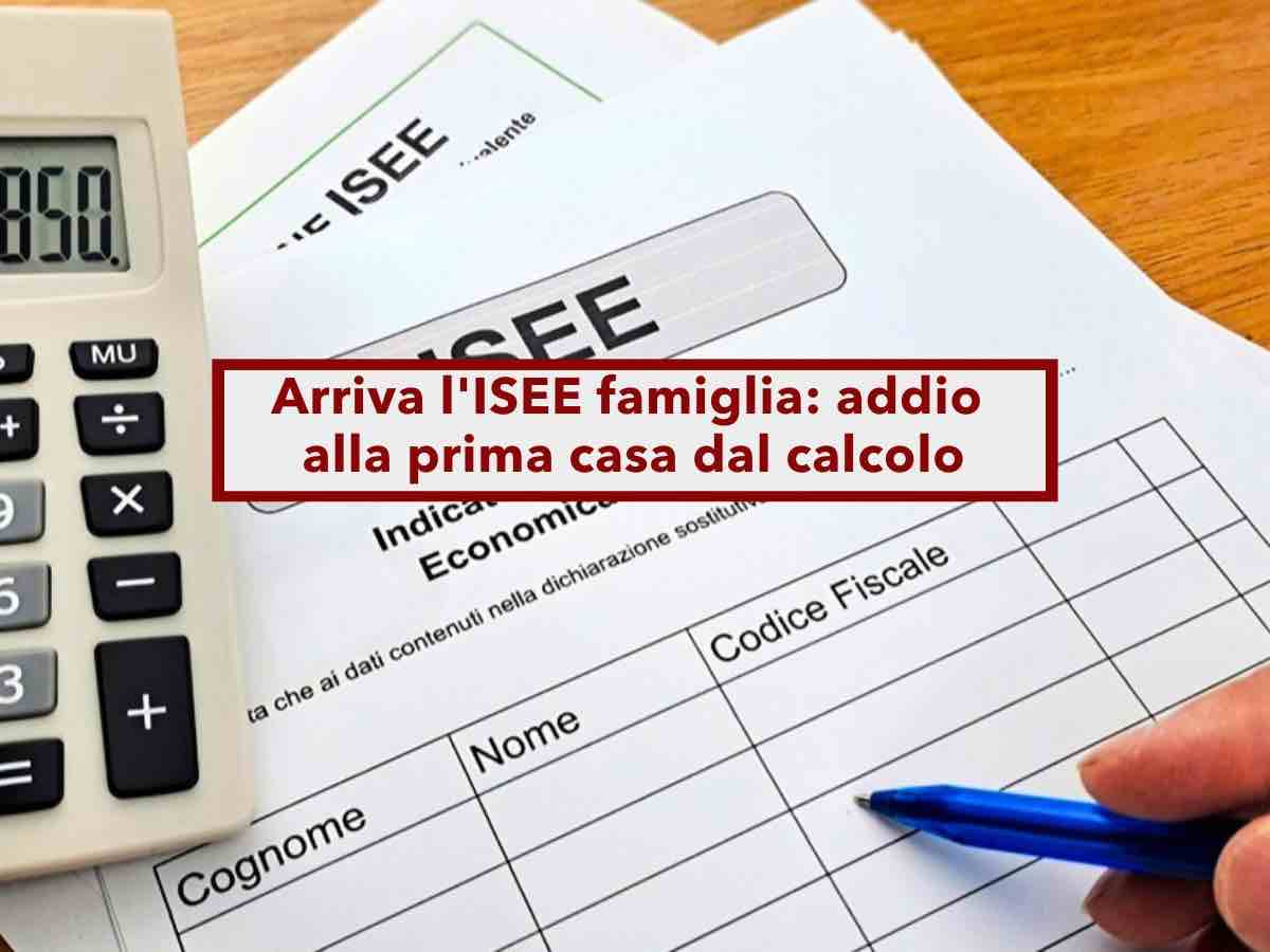 ISEE 2026, addio alla prima casa dal calcolo, arriva l'Isee famiglia: ecco tutte le novit, i nuovi criteri e i vantaggi