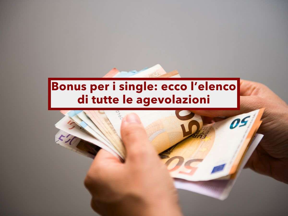 Bonus per i single, ecco tutte le agevolazioni che ti spettano se vivi solo, requisiti, limiti e cifre: l'elenco completo