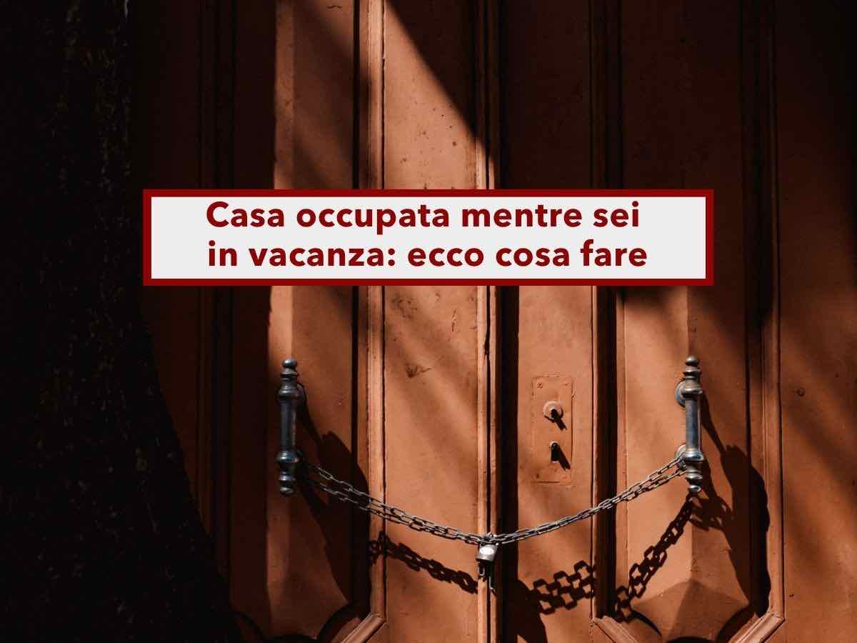 Casa occupata, puoi ottenere lo sgombero immediato se succede mentre sei in vacanza e riaverla subito: ecco come fare