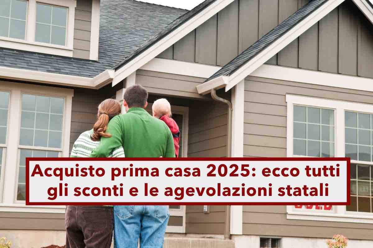 Acquisto prima casa 2025, ecco tutti gli sconti e le agevolazioni statali che ti faranno risparmiare: la lista completa