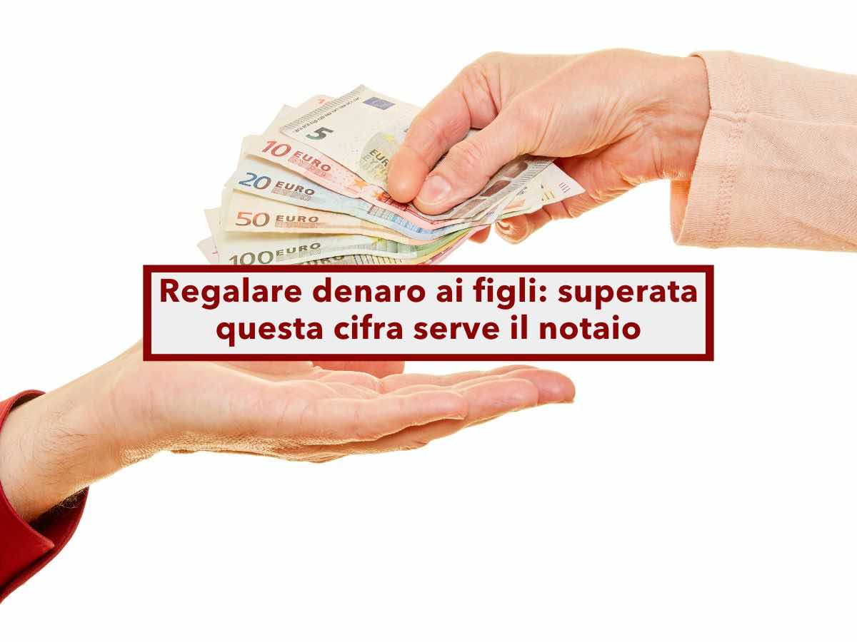 Regalare denaro ai figli, non basta una scrittura privata, superata questa cifra serve il notaio: ecco quale e i rischi