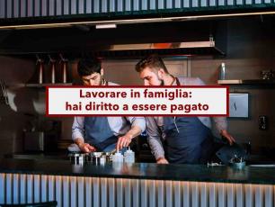 Lavorare in famiglia, puoi farti pagare anche se lavori per tuo padre o tuo zio, ma devi dimostrarlo: ecco cosa fare